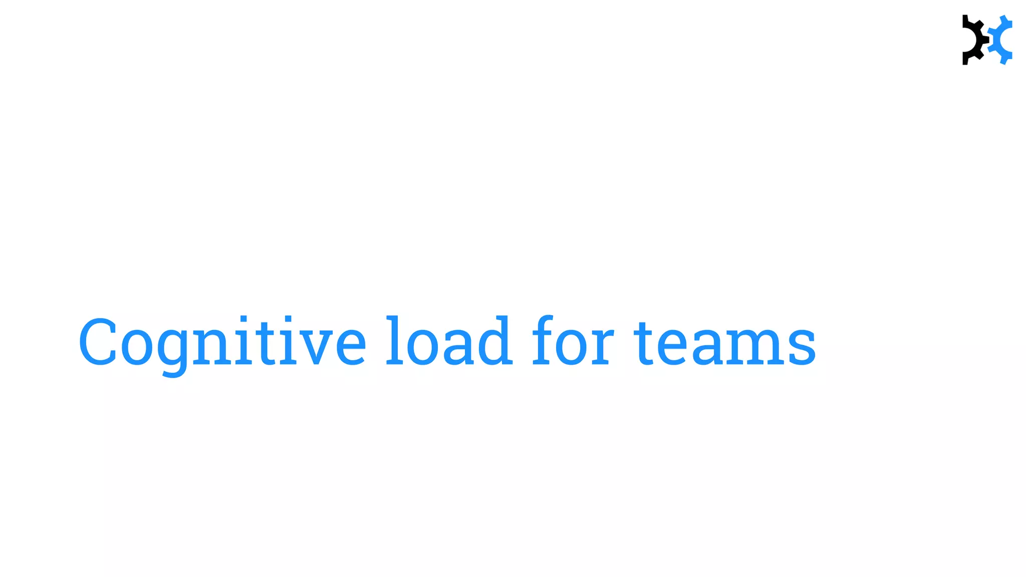 Cognitive load for teams
 