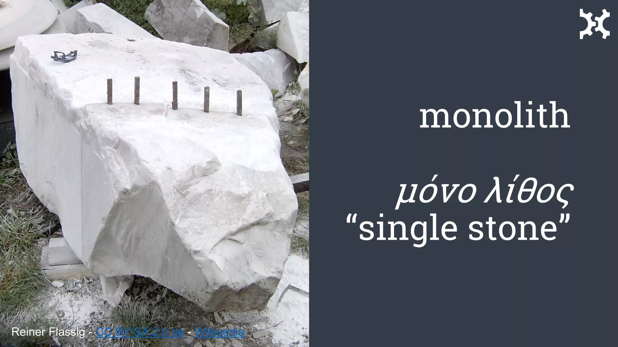 monolith
μόνο λίθος
“single stone”
Reiner Flassig - CC BY-SA 2.0 de - Wikipedia
 