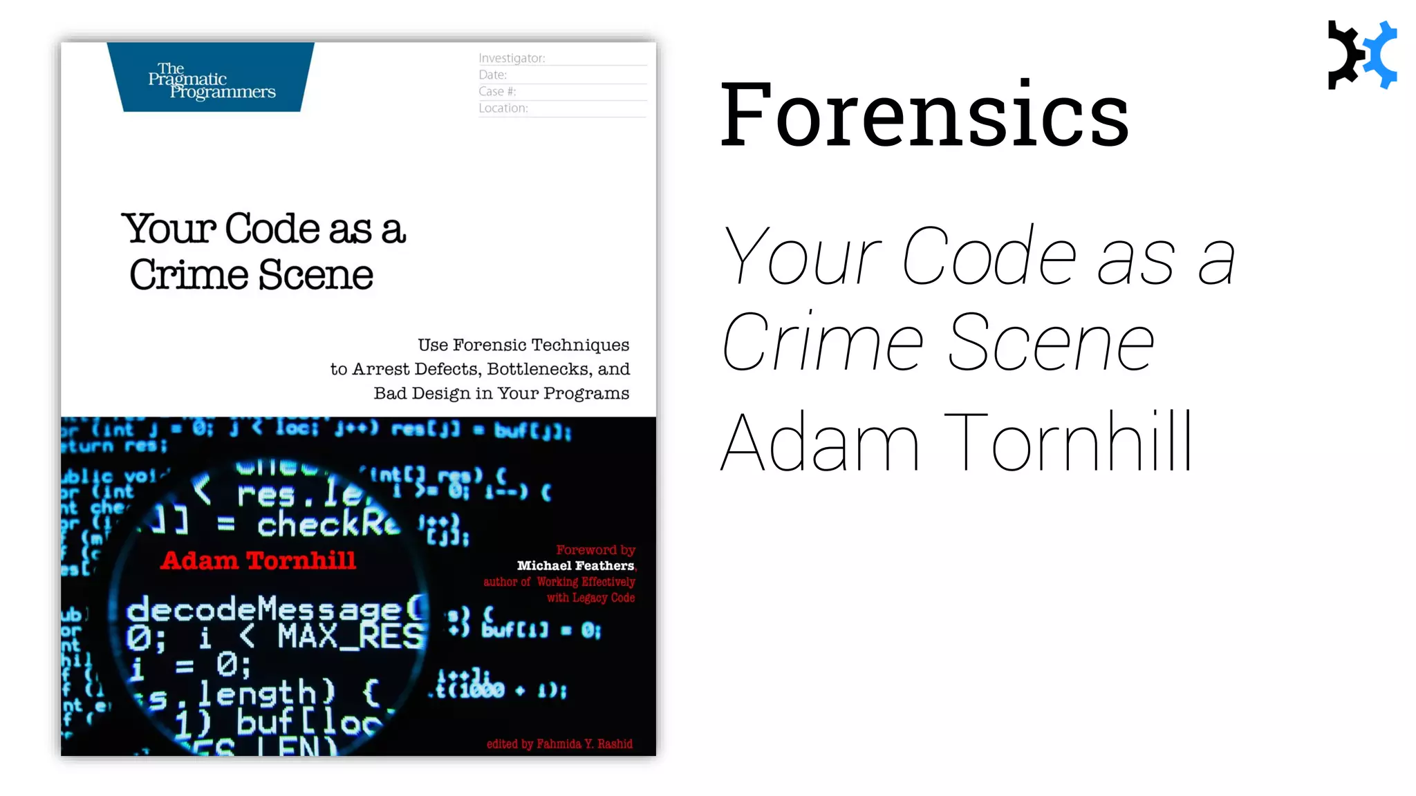 Forensics
Your Code as a
Crime Scene
Adam Tornhill
 