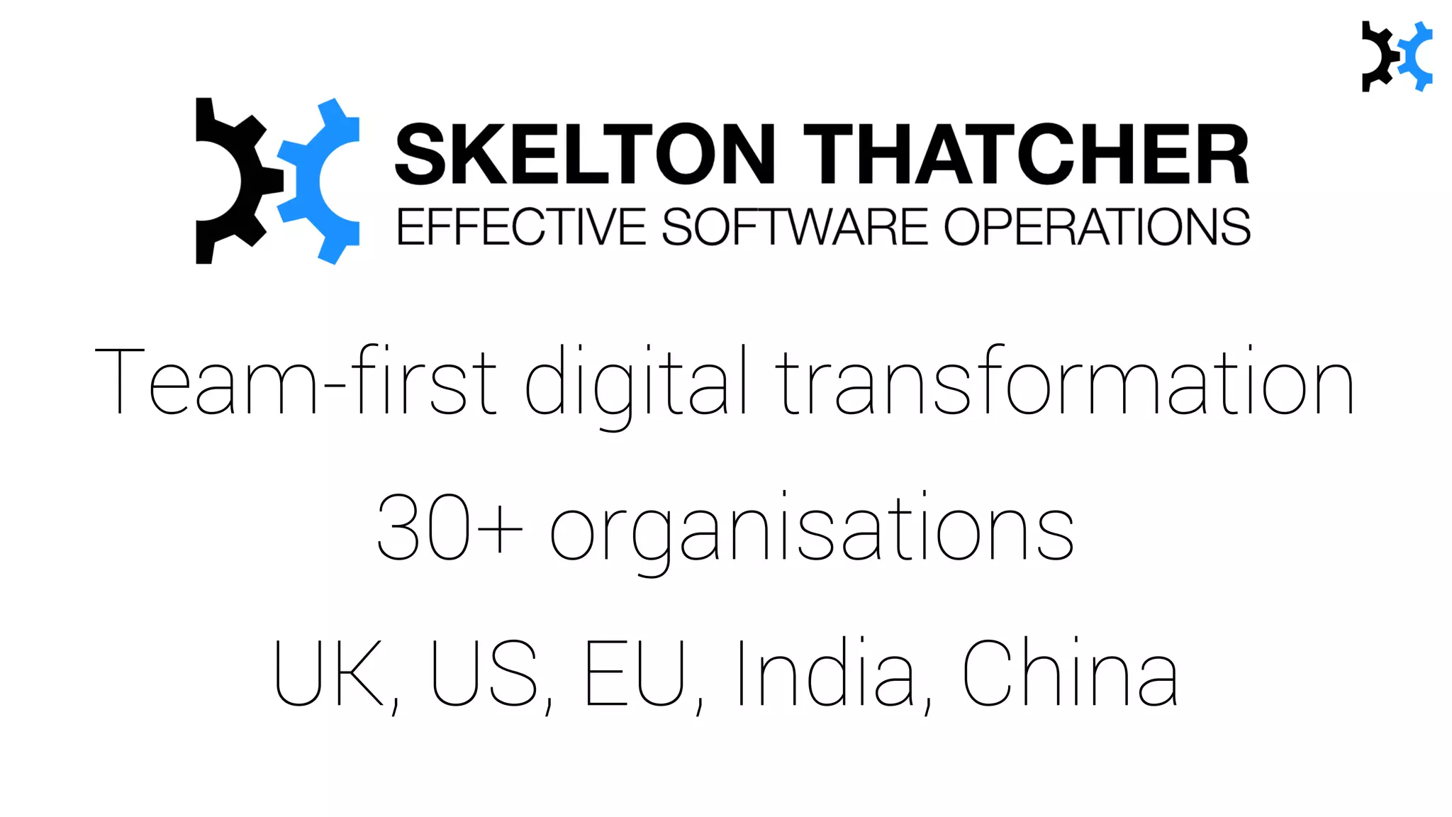 Team-first digital transformation
30+ organisations
UK, US, EU, India, China
 