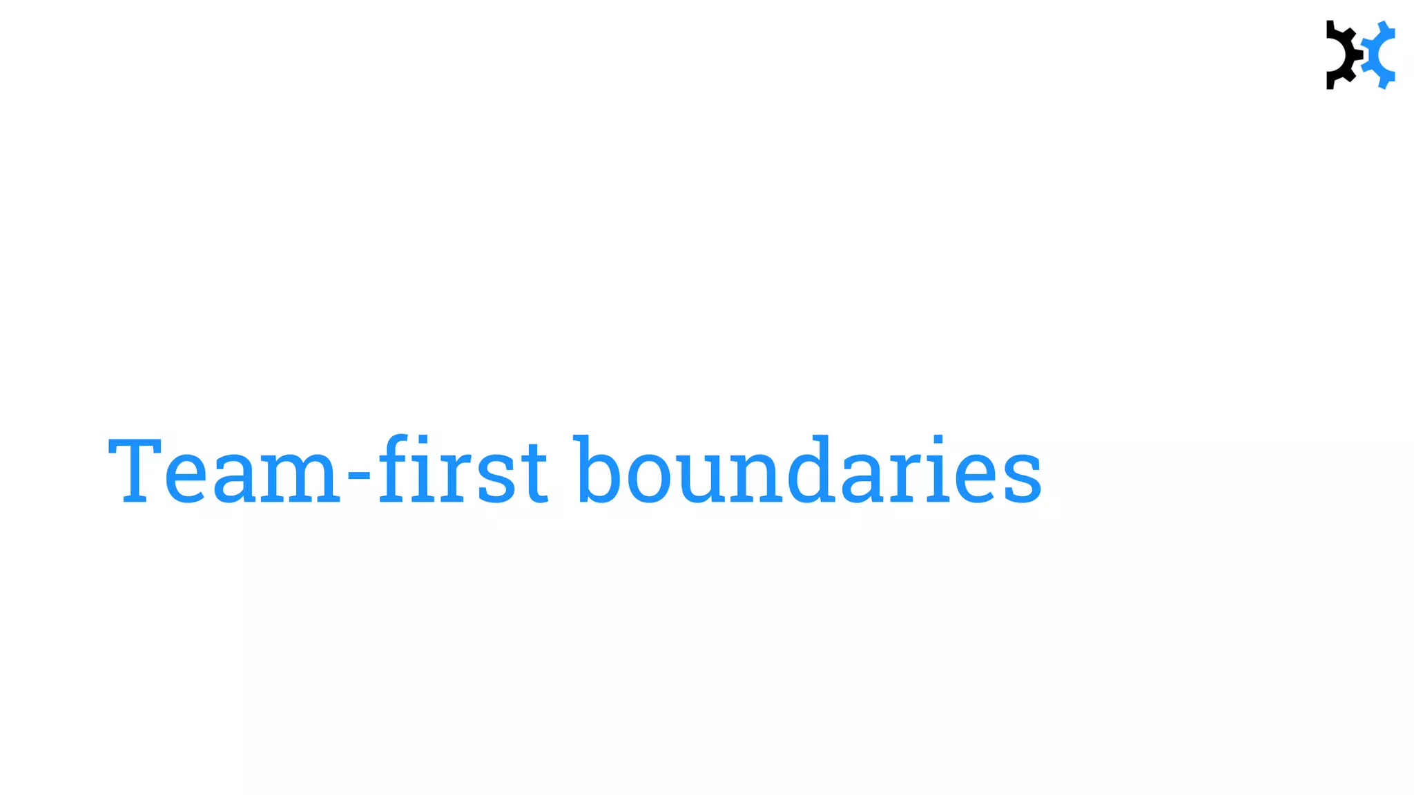 Team-first boundaries
 