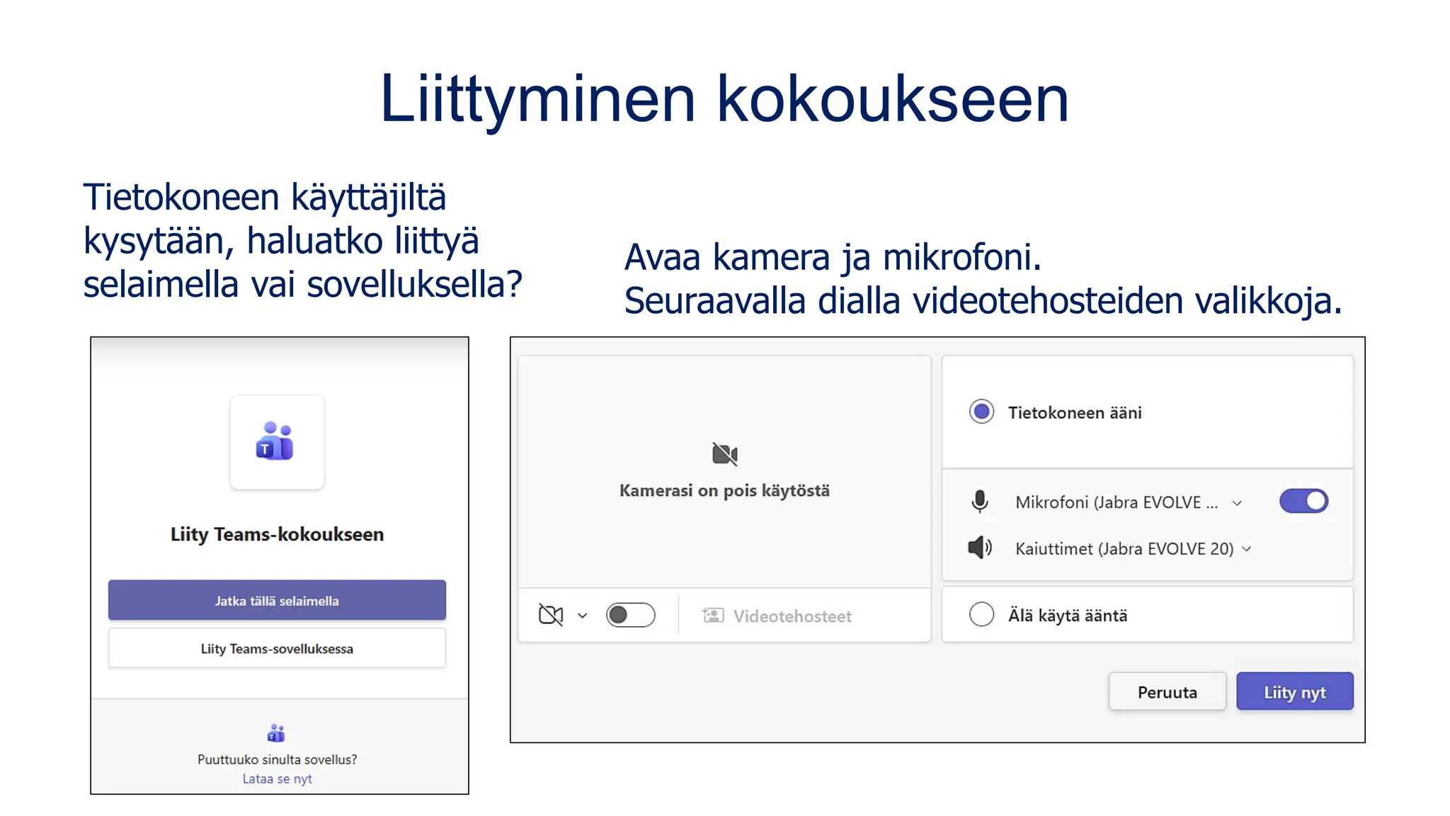 Liittyminen kokoukseen
Tietokoneen käyttäjiltä
kysytään, haluatko liittyä
selaimella vai sovelluksella?
Avaa kamera ja mikrofoni.
Seuraavalla dialla videotehosteiden valikkoja.
 