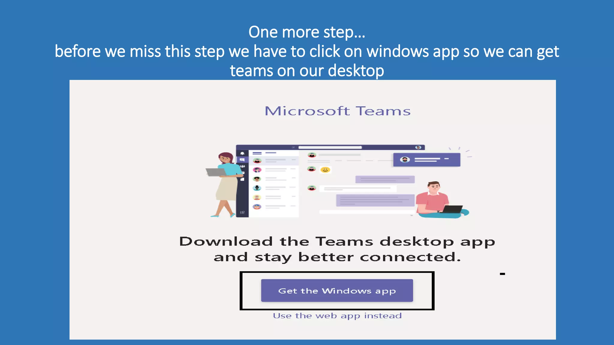 One more step…
before we miss this step we have to click on windows app so we can get
teams on our desktop
 