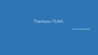Thankyou TEAM.
Chinmay Ashok Hendre.
 