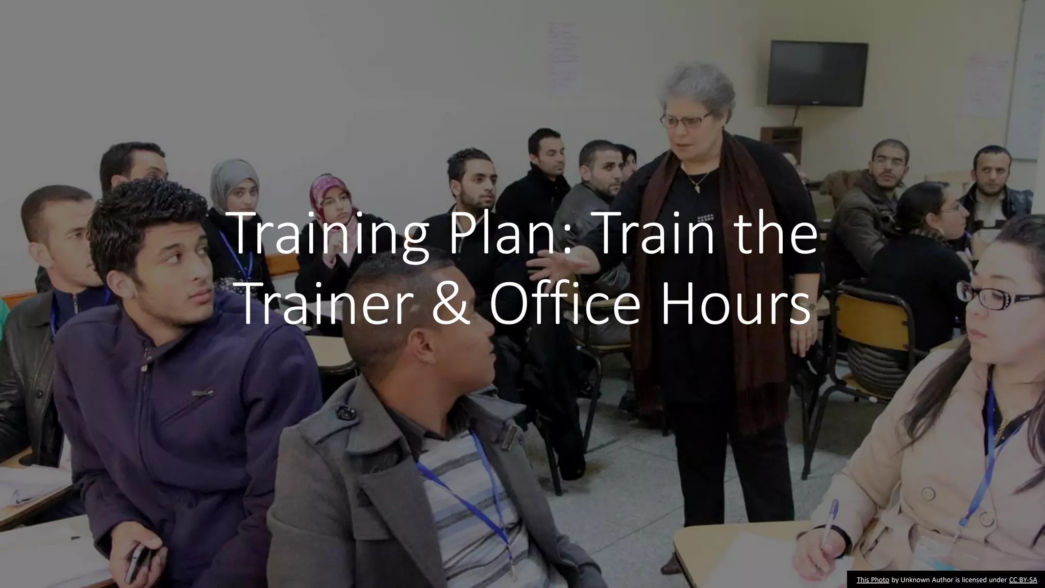 Training Plan: Train the
Trainer & Office Hours
This Photo by Unknown Author is licensed under CC BY-SA
 