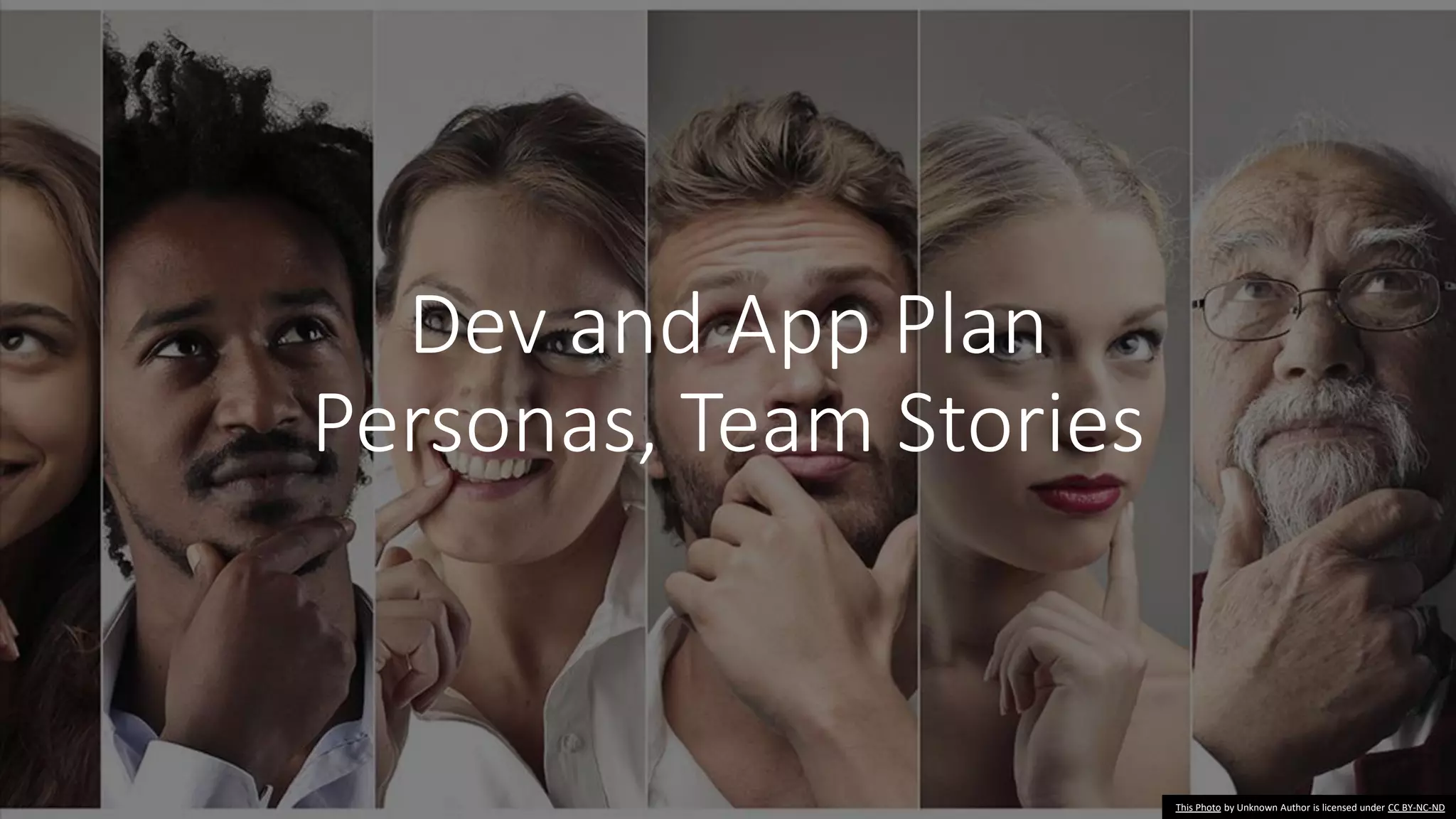 Dev and App Plan
Personas, Team Stories
This Photo by Unknown Author is licensed under CC BY-NC-ND
 