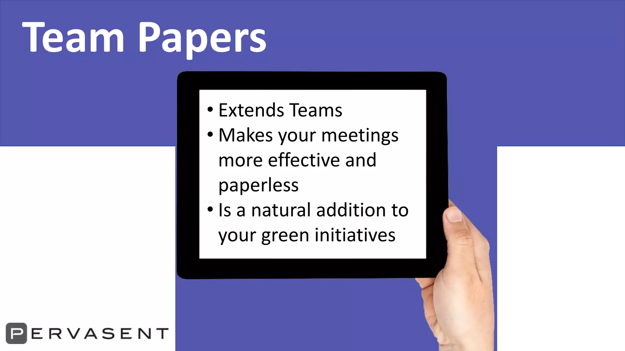 Team Papers
• Extends Teams
• Makes your meetings
more effective and
paperless
• Is a natural addition to
your green initiatives
 