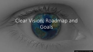 Clear Vision, Roadmap and
Goals
This Photo by Unknown Author is licensed under CC BY-SA-NC
 