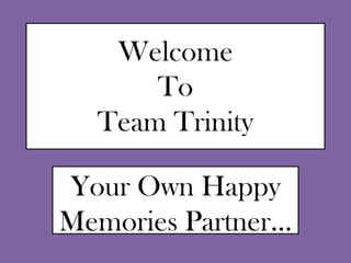 Welcome
      To
  Team Trinity

Your Own Happy
Memories Partner…
 