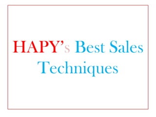 HAPY’s Best Sales
  Techniques
 