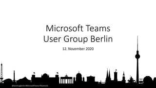 @teamsugberlin #MicrosoftTeams #TeamsUG
Microsoft Teams
User Group Berlin
12. November 2020
 