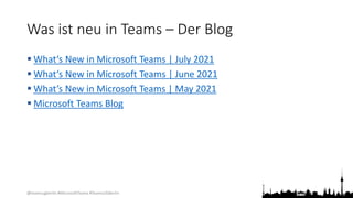 @teamsugberlin #MicrosoftTeams #TeamsUGBerlin
Was ist neu in Teams – Der Blog
 What‘s New in Microsoft Teams | July 2021
...