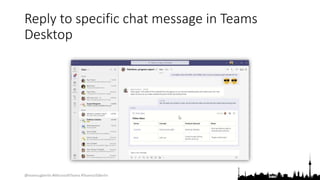 @teamsugberlin #MicrosoftTeams #TeamsUGBerlin
Reply to specific chat message in Teams
Desktop
 