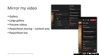 @teamsugberlin #MicrosoftTeams #TeamsUGBerlin
Mirror my video
 Gallery
 Large gallery
 Preview videos
 PowerPoint sharing – content only
 PowerPoint live
 