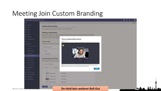 @teamsugberlin #MicrosoftTeams #TeamsUGBerlin
Meeting Join Custom Branding
On-Hold kein weiterer Roll-Out
 