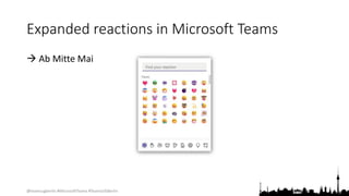 @teamsugberlin #MicrosoftTeams #TeamsUGBerlin
Expanded reactions in Microsoft Teams
 Ab Mitte Mai
 