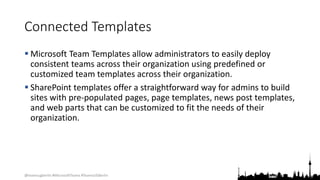 @teamsugberlin #MicrosoftTeams #TeamsUGBerlin
Connected Templates
 Microsoft Team Templates allow administrators to easil...