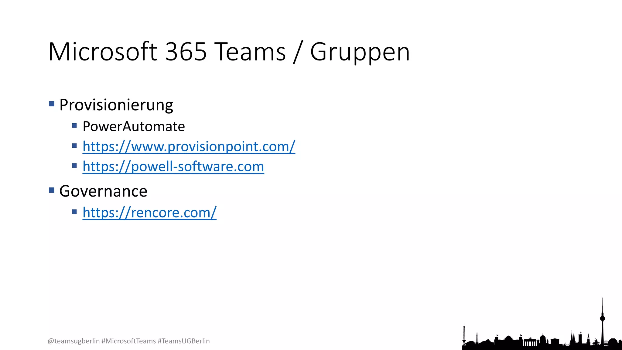 @teamsugberlin #MicrosoftTeams #TeamsUGBerlin
Microsoft 365 Teams / Gruppen
 Provisionierung
 PowerAutomate
 https://www.provisionpoint.com/
 https://powell-software.com
 Governance
 https://rencore.com/
 