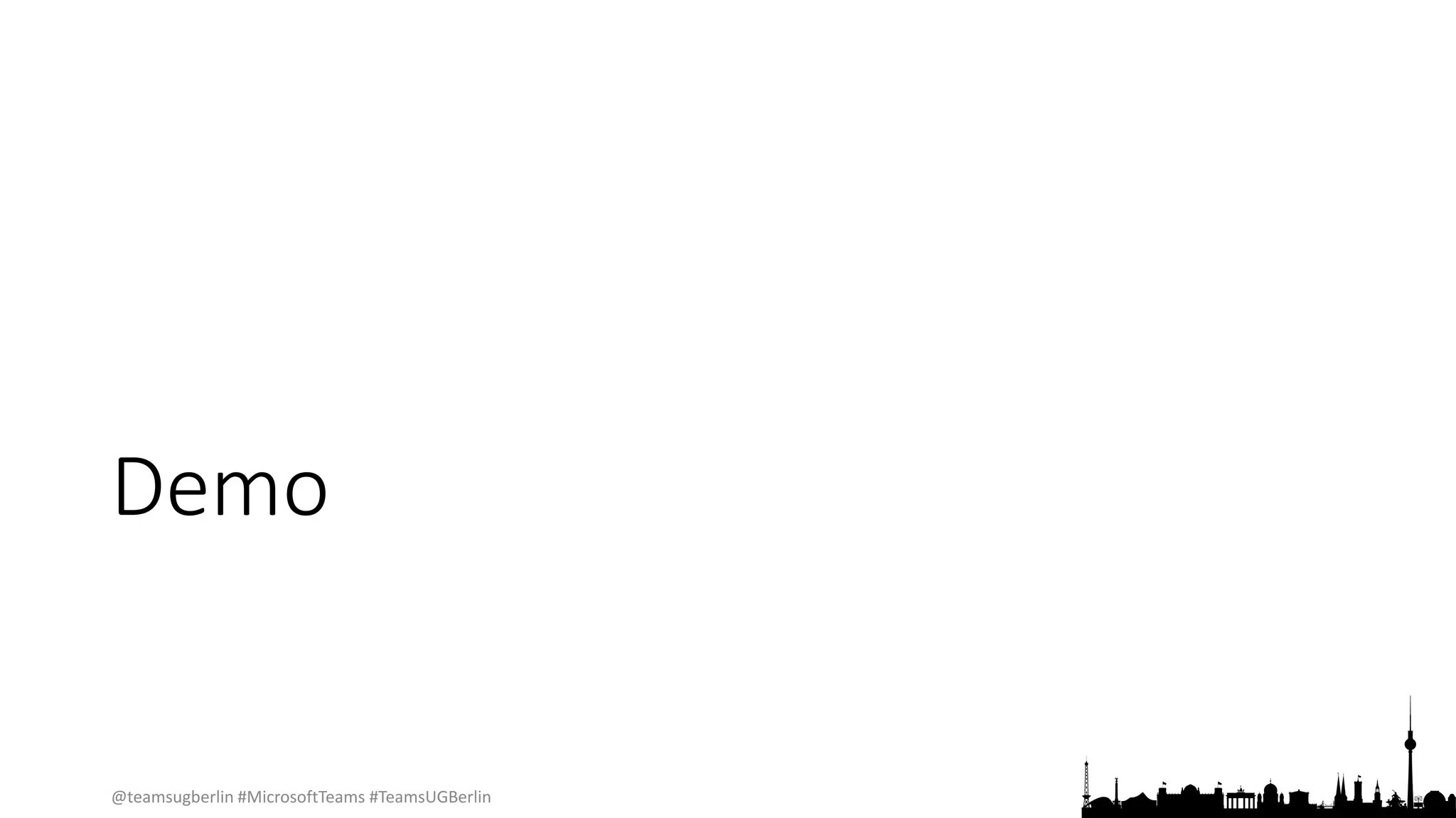 @teamsugberlin #MicrosoftTeams #TeamsUGBerlin
Demo
 