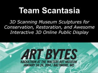 Team Scantasia
3D Scanning Museum Sculptures for
Conservation, Restoration, and Awesome
Interactive 3D Online Public Display

 