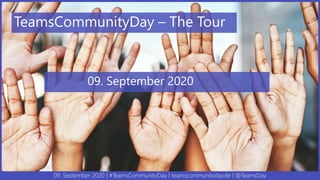 09. September 2020 | #TeamsCommunityDay | teamscommunityday.de | @TeamsDay
TeamsCommunityDay – The Tour
09. September 2020
 