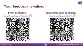 Teams Day Online #TeamsDayOnline
Your feedback is valued!
Event Feedback Speaker/Session Feedback
https://forms.office.com/r/WecdtSTmVN https://forms.office.com/r/BDXEFvPYsx
 
