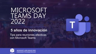 5 años de innovación
MICROSOFT
TEAMS DAY
2022
Tips para reuniones efectivas
con Microsoft Teams
 