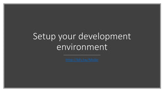 Setup your development
environment
http://bfy.tw/Mx6e
 