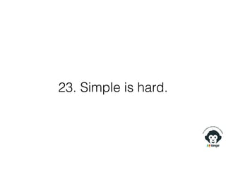 23. Simple is hard.
 