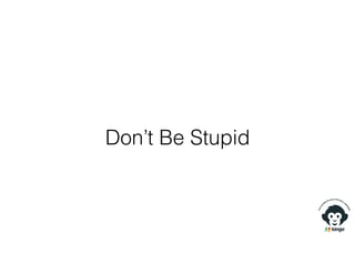 Don’t Be Stupid
 