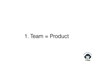 1. Team = Product
 
