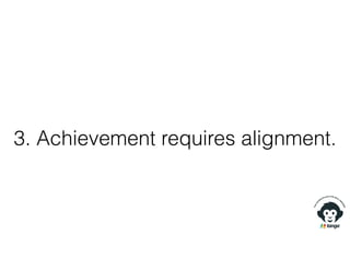 3. Achievement requires alignment.
 