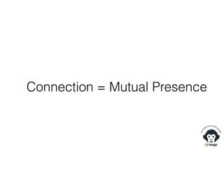 Connection = Mutual Presence
 