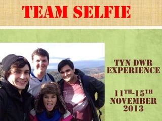 Team Selfie
Tyn Dwr
Experience

11th-15th
November
2013

 