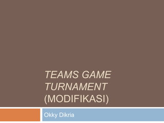 TEAMS GAME
TURNAMENT
(MODIFIKASI)
Okky Dikria
 