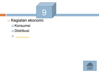  Kegiatan ekonomi:
 Konsumsi
 Distribusi
 ..............
9
 