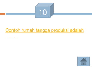 Contoh rumah tangga produksi adalah
.......
10
 