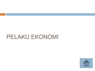 PELAKU EKONOMI
 