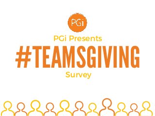 #TEAMSGIVING
PGi Presents
Survey
 
