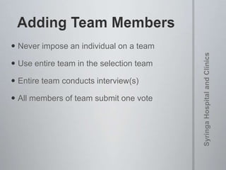  Never impose an individual on a team
 Use entire team in the selection team
 Entire team conducts interview(s)
 All members of team submit one vote
 