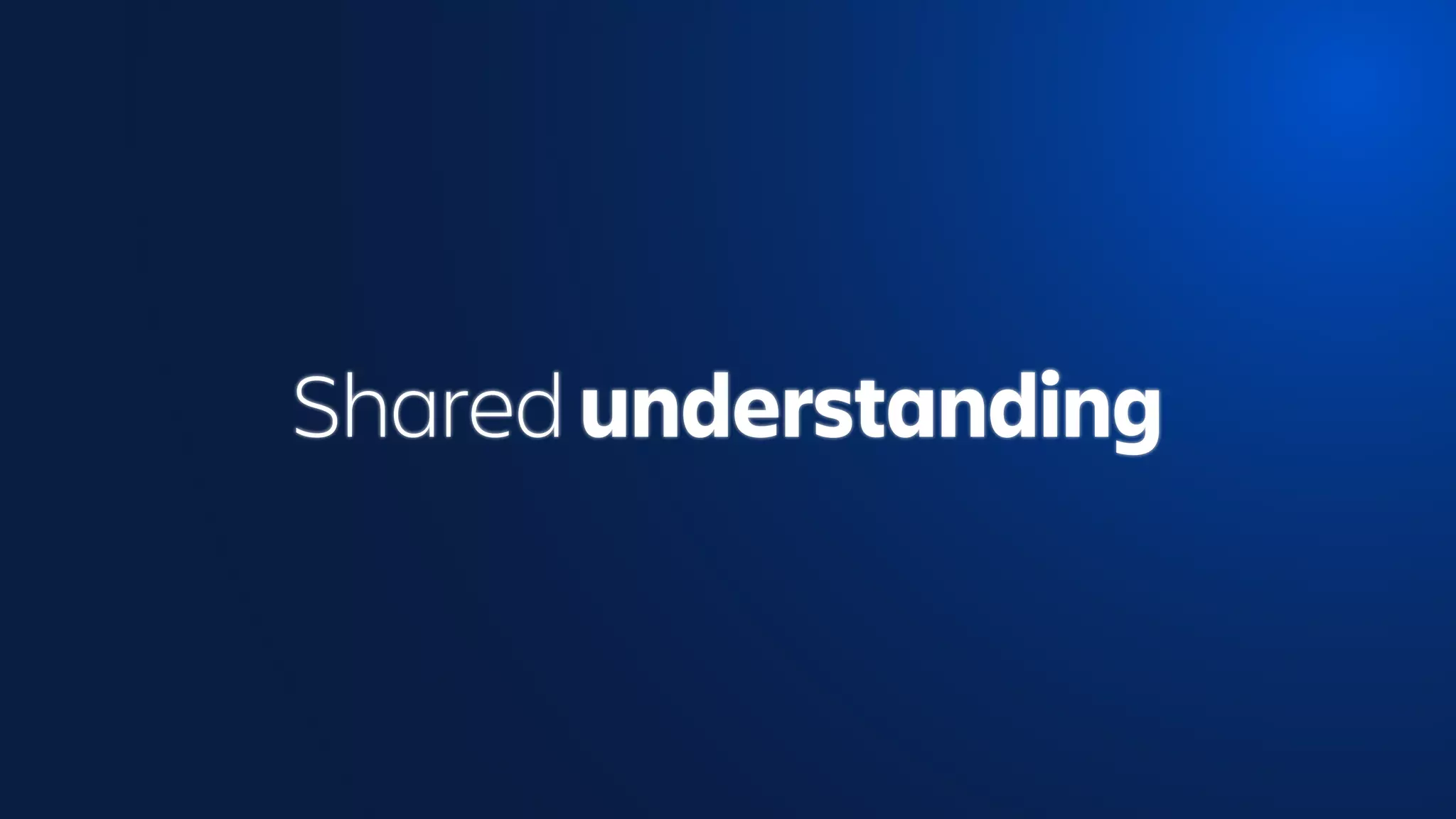 Shared understanding
 