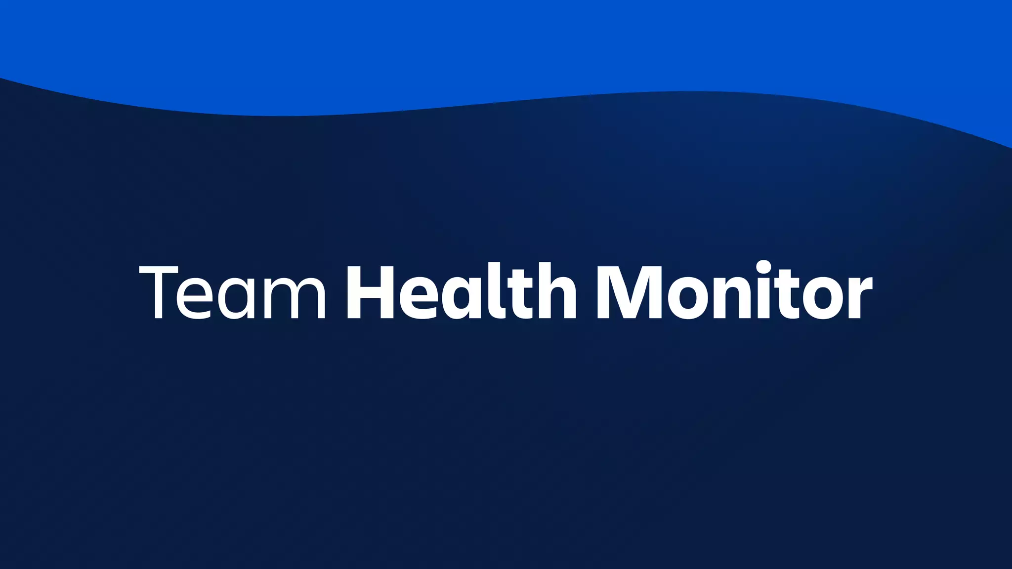 Tracking a section
throughout with
Team Health Monitor
 