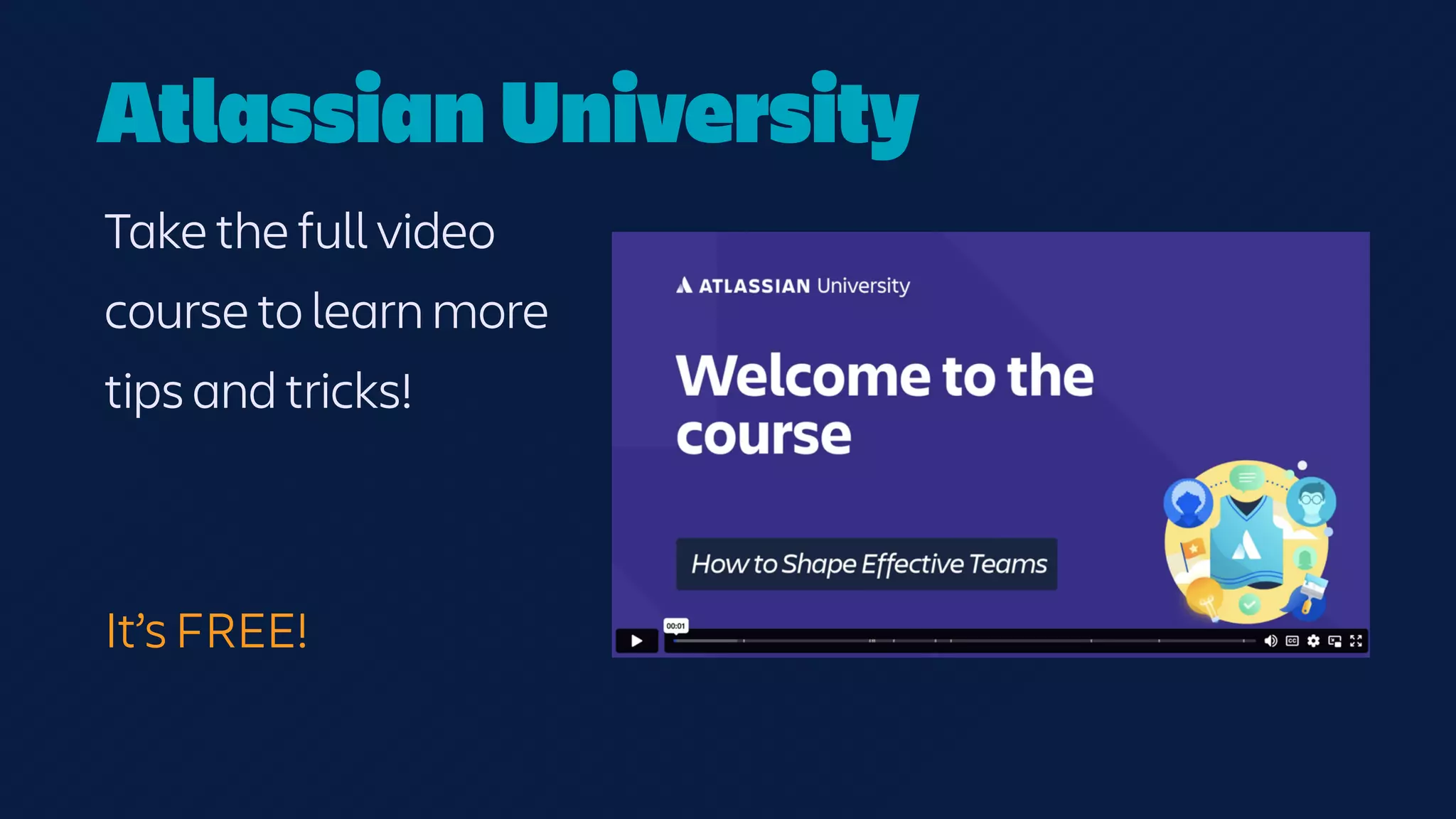 Atlassian University
Take the full video
course to learn more
tips and tricks!
It’s FREE!
 