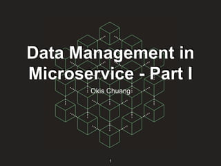 Data Management in
Microservice - Part I
Okis Chuang
1
 