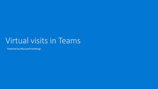 Virtual visits in Teams
Powered by Microsoft bookings
 