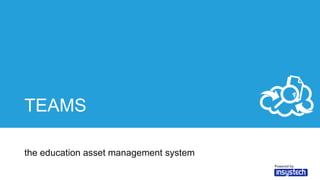 TEAMS
the education asset management system
Powered by
 