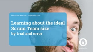 Learning about the ideal
Scrum Team size
by trial and error
Ideal Scrum team size - DrupalCamp KIEV
 