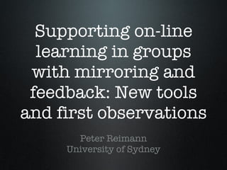 Supporting on-line learning in groups with mirroring and feedback: New tools and first observations ,[object Object],[object Object]