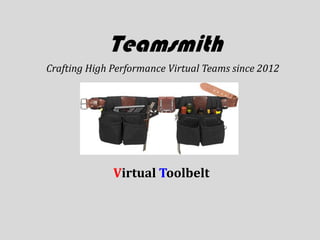 Teamsmith
Crafting High Performance Virtual Teams since 2012




              Virtual Toolbelt
 
