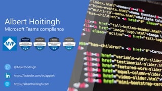 Albert Hoitingh
Microsoft Teams compliance
@Alberthoitingh
https://linkedin.com/in/appieh
https://alberthoitingh.com
 